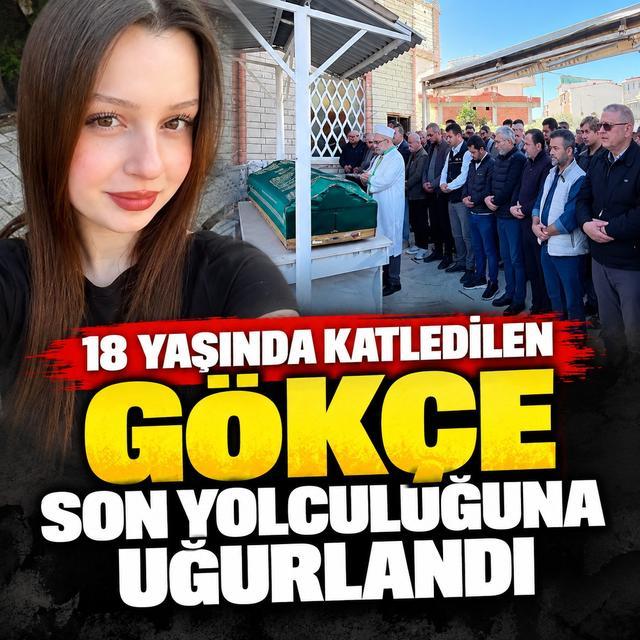 18 yaşında katledilen Gökçe son yolculuğuna uğurlandı