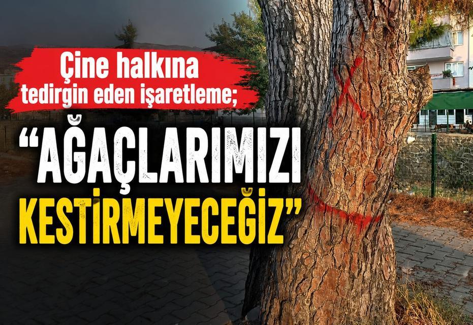 Çine halkını tedirgin eden işaretleme! “Ağaçlarımızı kestirmeyeceğiz”