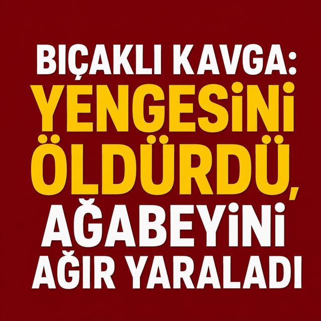 Bıçaklı kavga: Yengesini öldürdü, ağabeyini ağır yaraladı