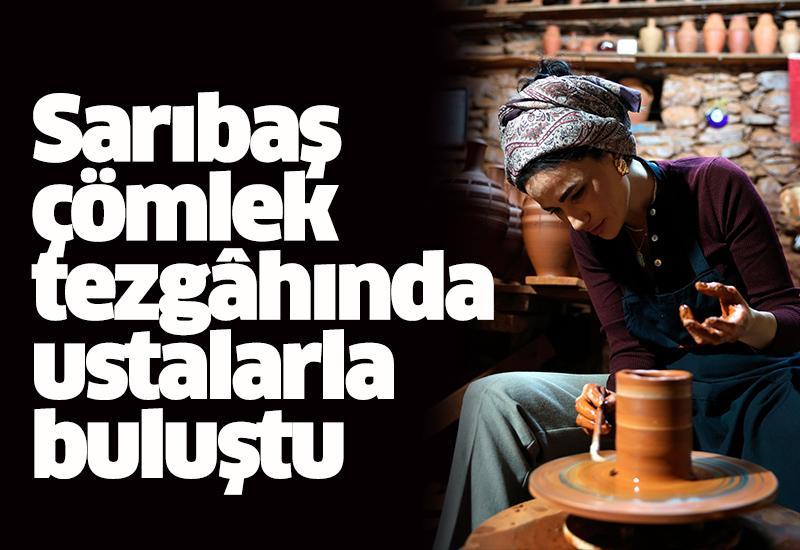 Sarıbaş çömlek tezgâhında ustalarla buluştu
