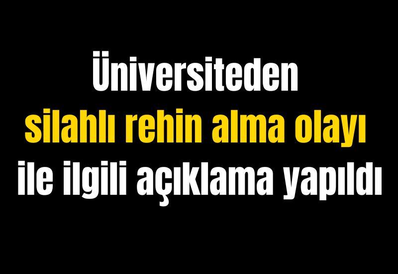 Üniversiteden silahlı rehin alma olayı ile ilgili açıklama yapıldı