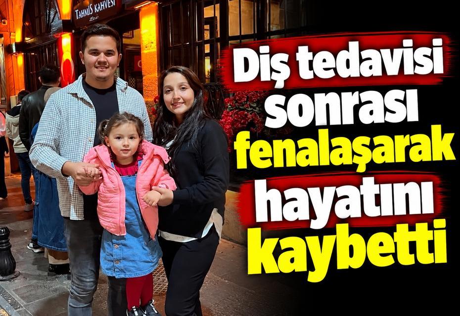 Diş tedavisi sonrası fenalaşarak hayatını kaybetti