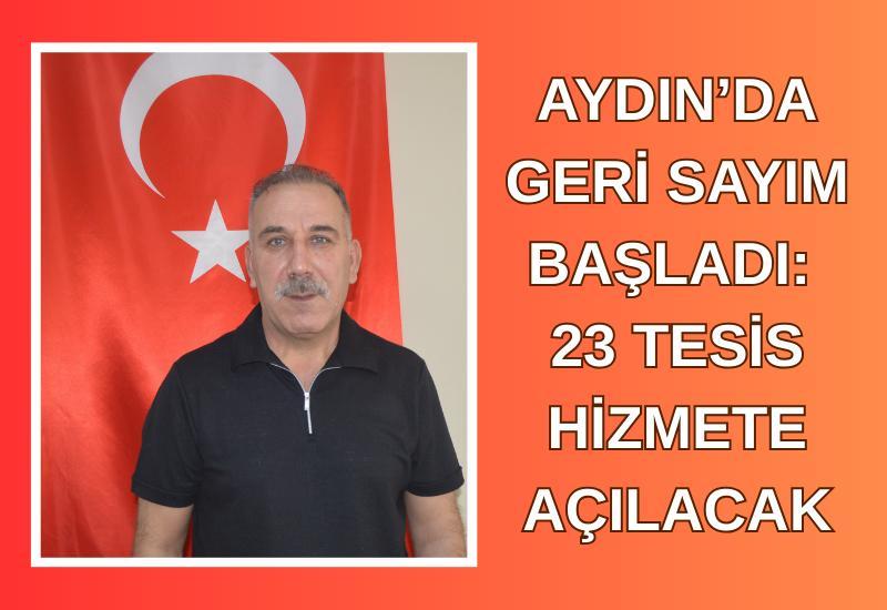 Aydın’da geri sayım başladı: 23 tesis hizmete açılacak