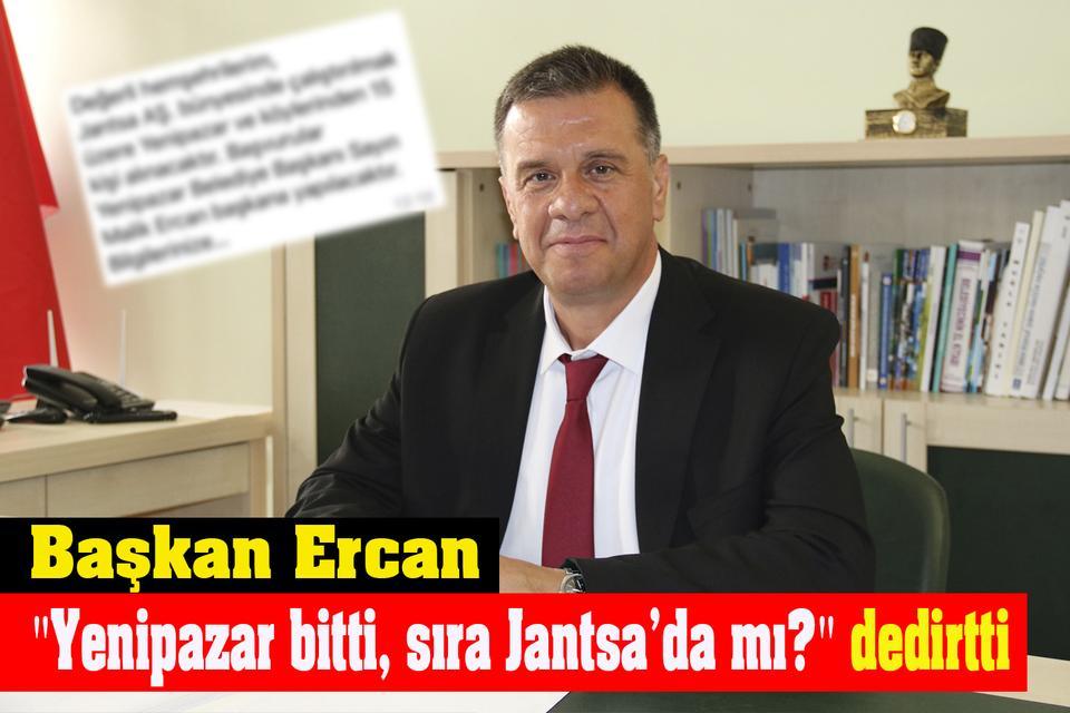 Başkan Ercan "Yenipazar bitti, sıra Jantsa’da mı?" dedirtti