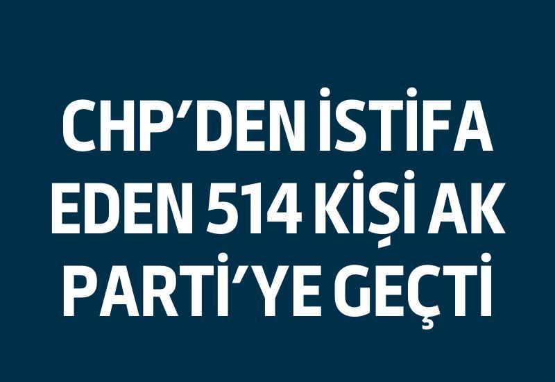 CHP'den istifa eden 514 kişi AK Parti'ye geçti
