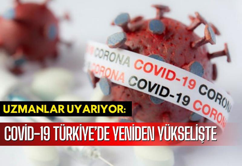 Covid-19 Türkiye’de yeniden yükselişte: Uzmanlar uyarıyor