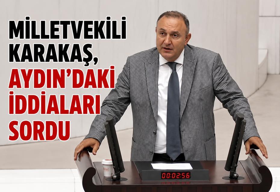 Milletvekili Karakaş, Aydın'daki iddiaları sordu