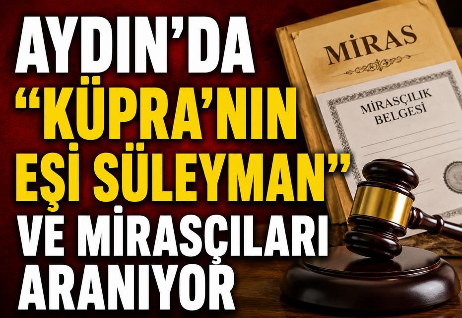 Aydın'da "Küpra'nın eşi Süleyman" ve mirasçıları aranıyor