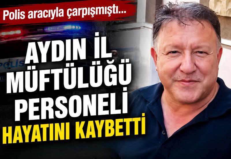 Polis aracıyla çarpışmıştı... Aydın İl Müftülüğü personeli hayatını kaybetti