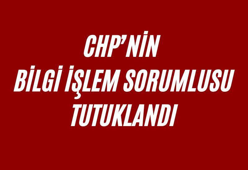 CHP’nin Bilgi İşlem Sorumlusu tutuklandı