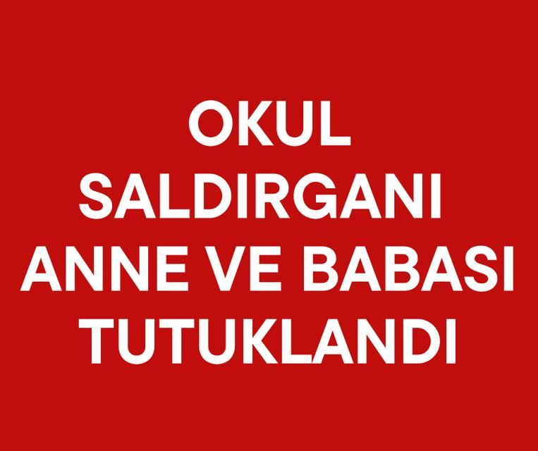 Okul saldırganı anne ve babası tutuklandı