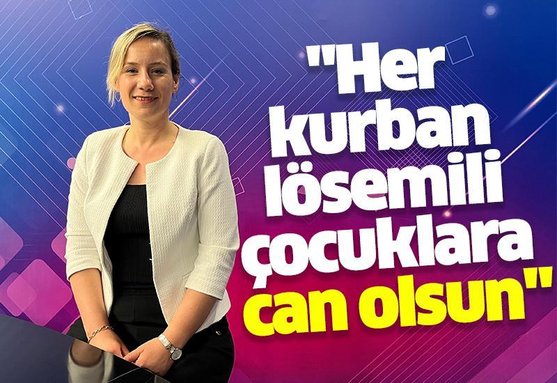 "Her kurban lösemili çocuklara can olsun"