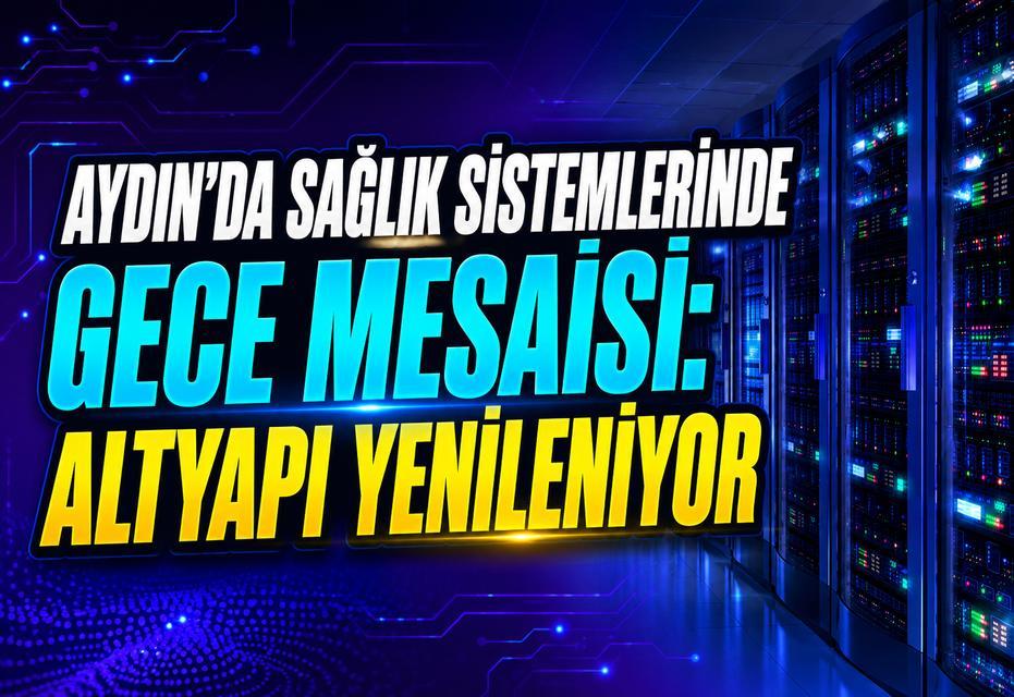 Aydın’da sağlık sistemlerinde gece mesaisi: Altyapı yenileniyor