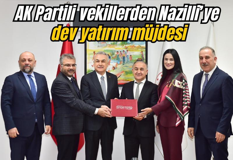 AK Partili vekillerden Nazilli’ye dev yatırım müjdesi