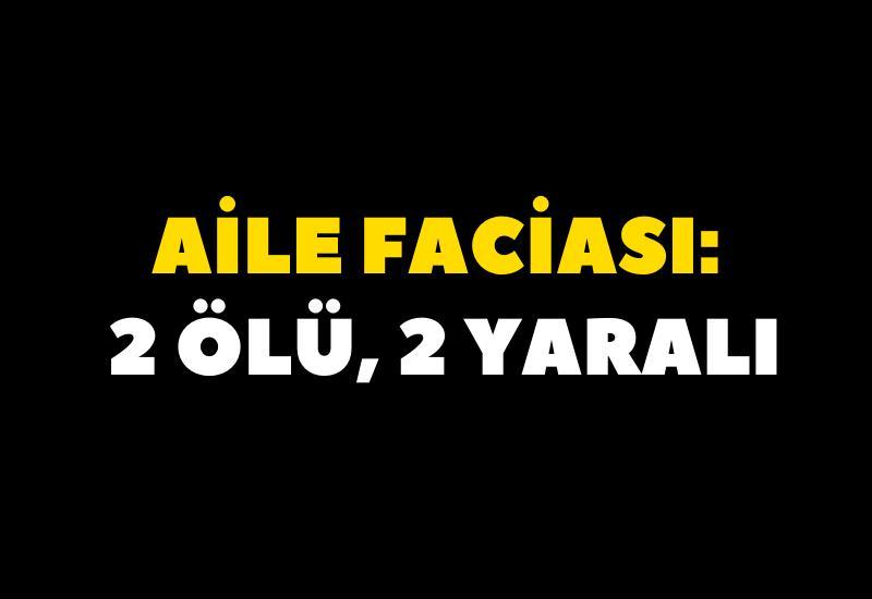 Aile faciası: 2 ölü, 2 yaralı