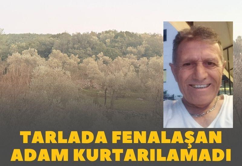 Tarlada fenalaşan adam kurtarılamadı