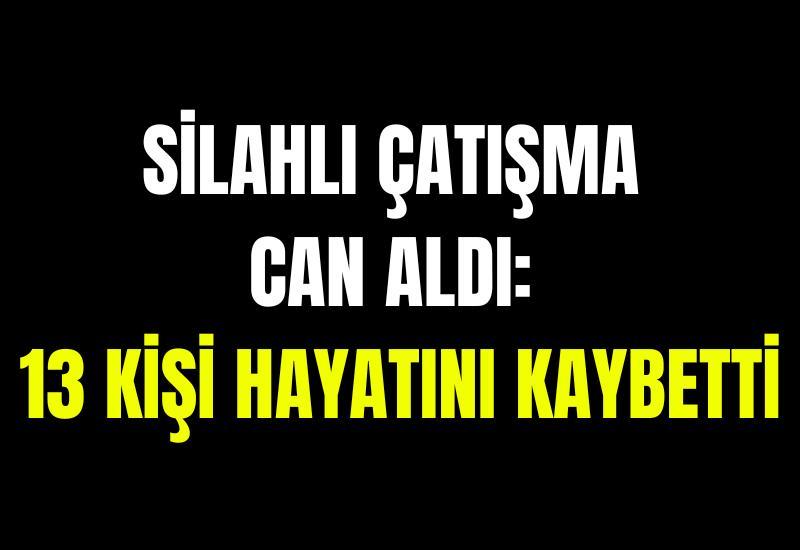 Silahlı çatışma can aldı: 13 kişi hayatını kaybetti