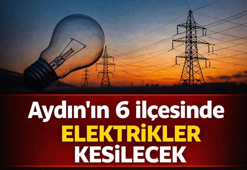 Aydın'ın 6 ilçesinde elektirkler kesilecek