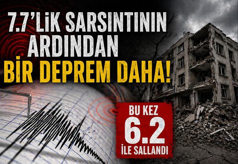 7.7’lik sarsıntının ardından bir deprem daha! Bu kez 6.2 ile sallandı