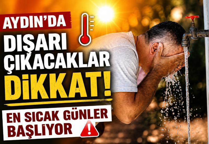 Aydın'da dışarı çıkacaklar dikkat! En sıcak günler başlıyor