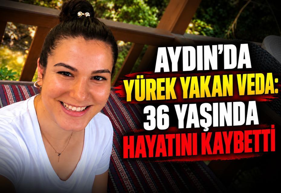 Aydın’da yürek yakan veda: 36 yaşında hayatını kaybetti