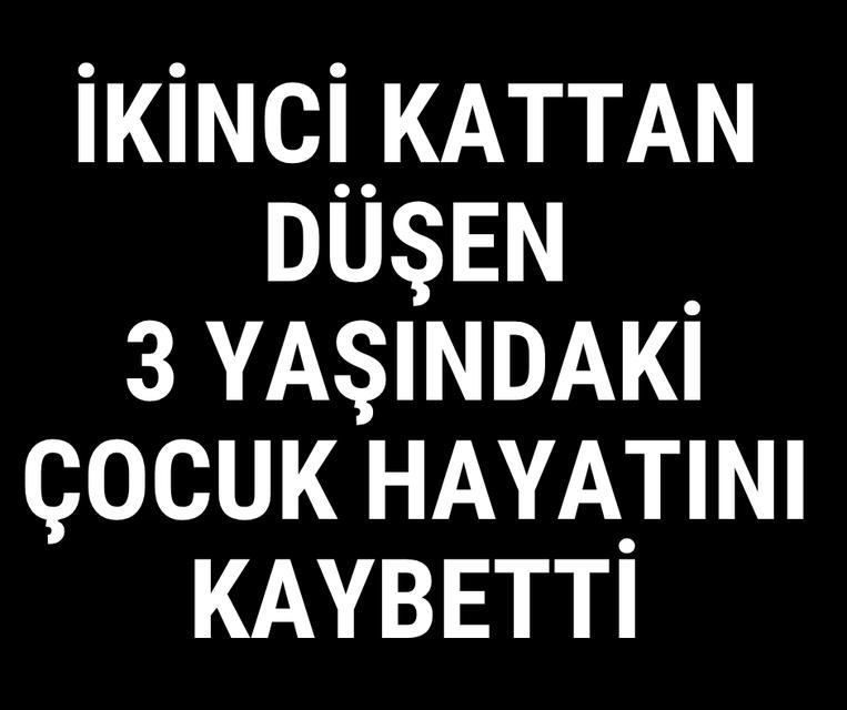 İkinci kattan düşen 3 yaşındaki çocuk hayatını kaybetti