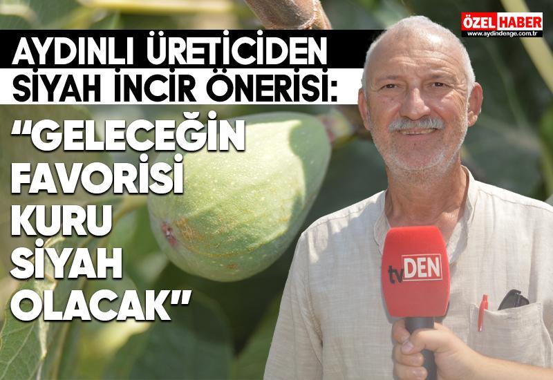 Aydınlı üreticiden siyah incir önerisi: “Geleceğin favorisi kuru siyah olacak”