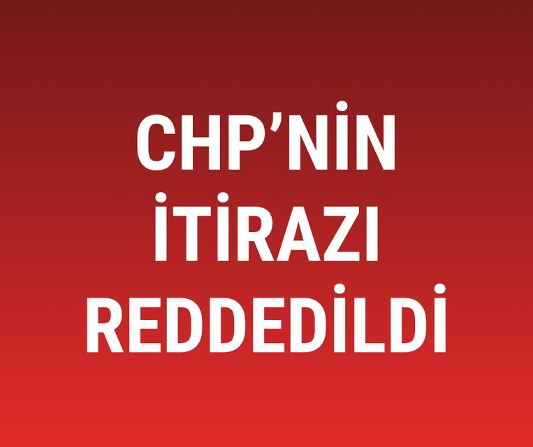 SON DAKİKA... CHP'nin itirazı reddedildi