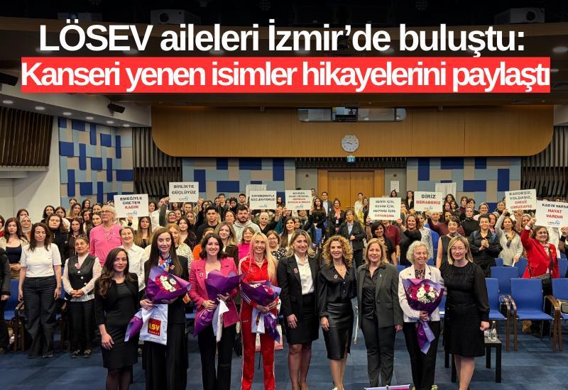 LÖSEV aileleri İzmir’de buluştu: Kanseri yenen isimler hikayelerini paylaştı