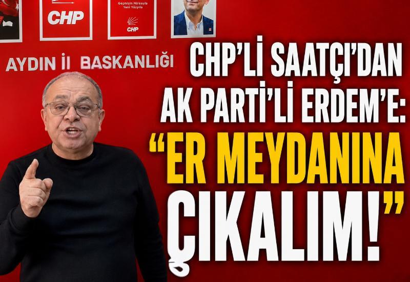 CHP’li Saatçı’dan AK Parti’li Erdem’e: “Er meydanına çıkalım!”