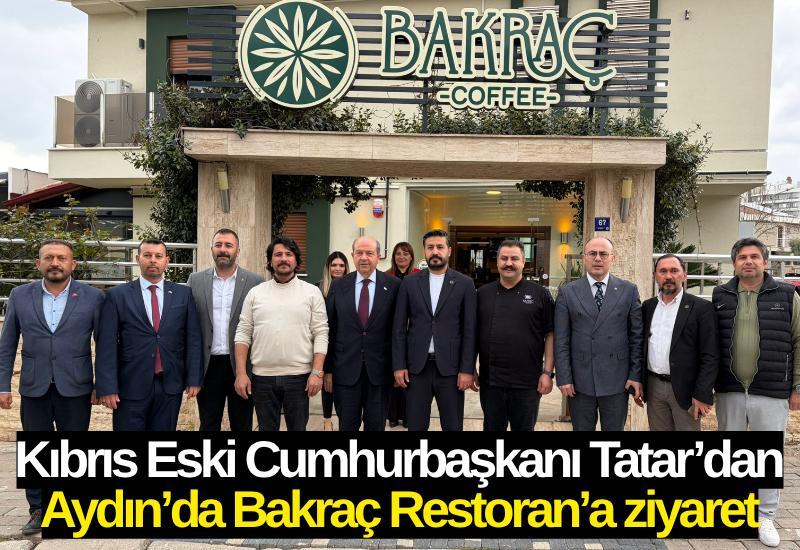 Kıbrıs Eski Cumhurbaşkanı Tatar’dan Aydın’da Bakraç Restoran’a ziyaret