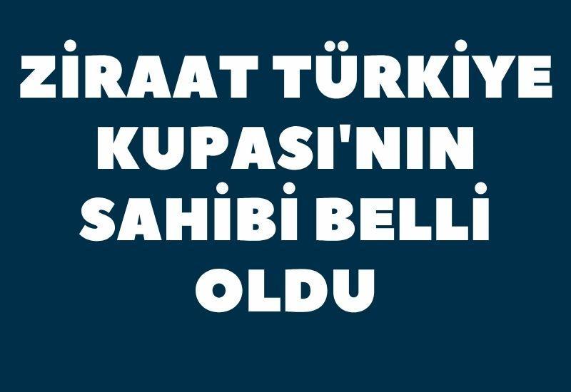 Ziraat Türkiye Kupası'nın sahibi belli oldu