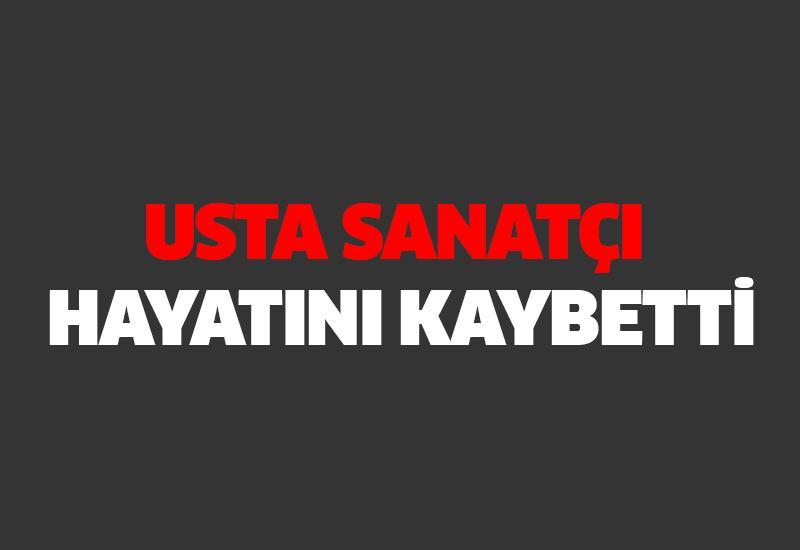 Usta sanatçı hayatını kaybetti