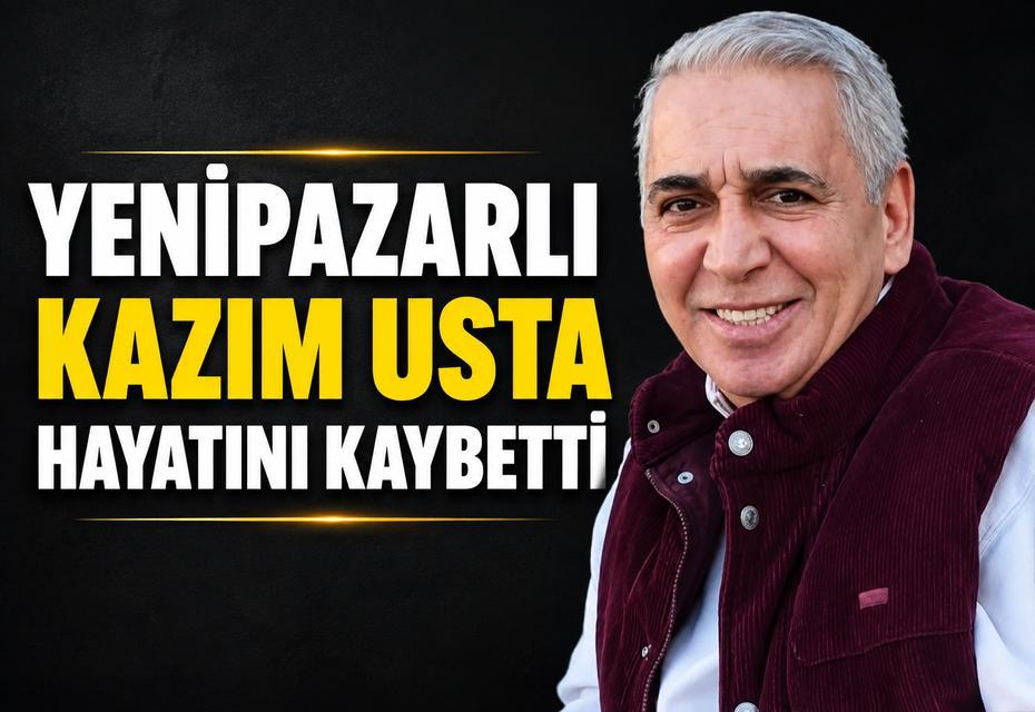 Yenipazarlı Kazım Usta hayatını kaybetti