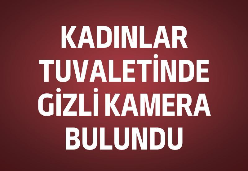 Kadınlar tuvaletinde gizli kamera bulundu