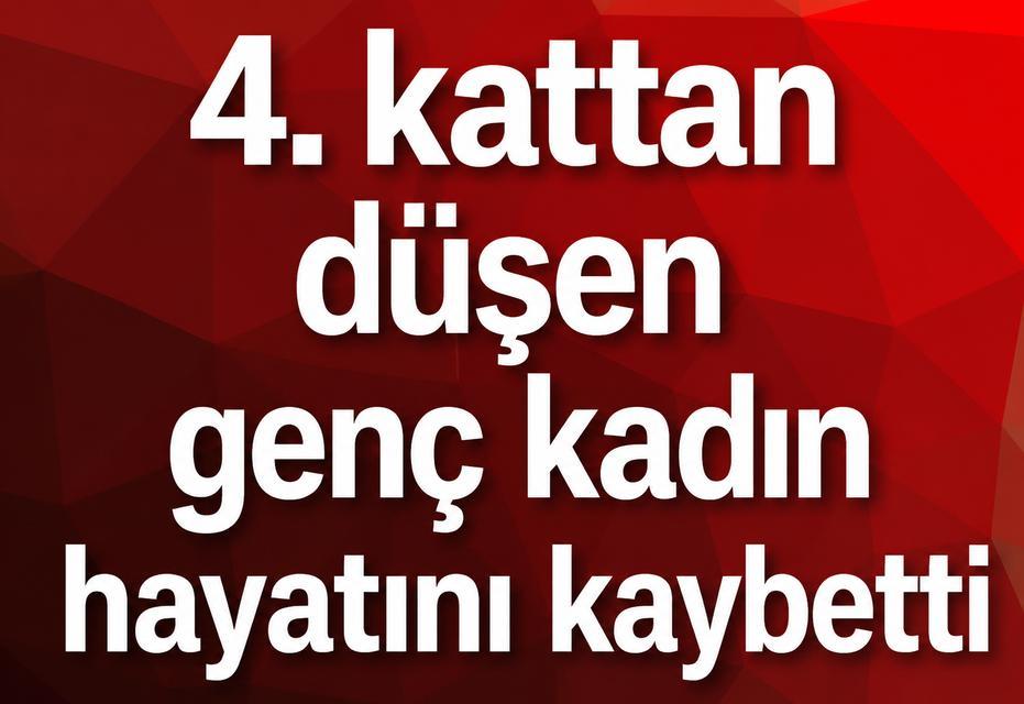 4. kattan düşen genç kadın hayatını kaybetti