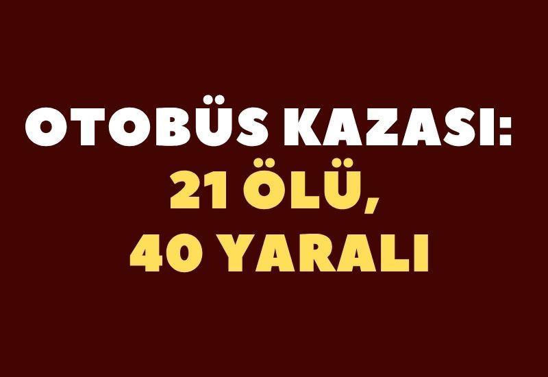Otobüs kazası: 21 ölü, 40 yaralı