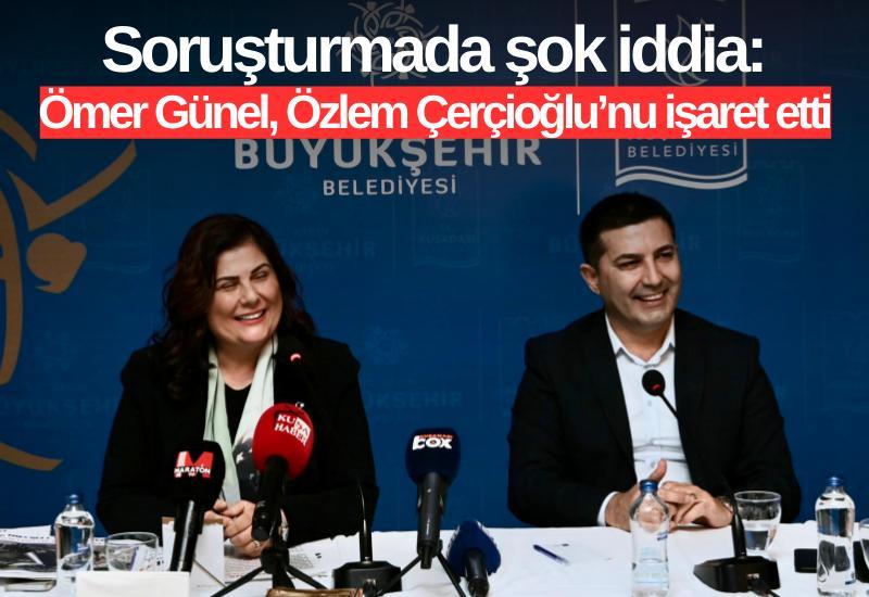 Soruşturmada şok iddia: Ömer Günel, Özlem Çerçioğlu’nu işaret etti