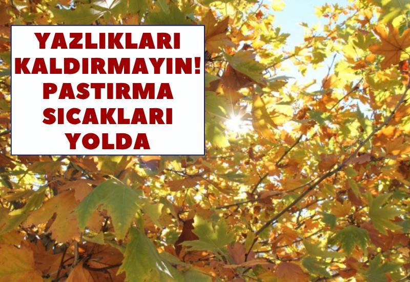 Yazlıkları kaldırmayın! Pastırma sıcakları yolda