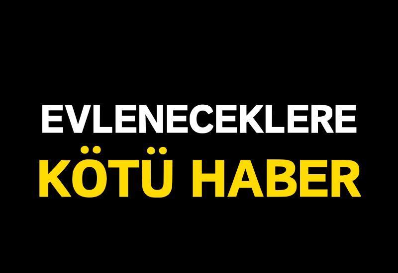 Evleneceklere kötü haber