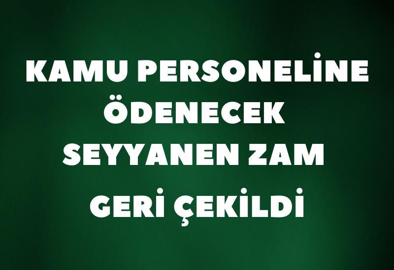 Kamu personeline ödenecek seyyanen zam geri çekildi