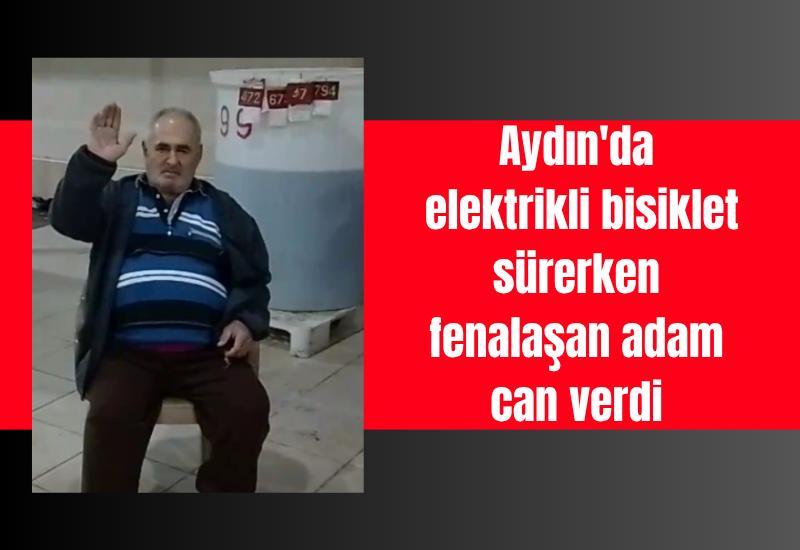 Aydın'da elektrikli bisiklet sürerken fenalaşan adam can verdi
