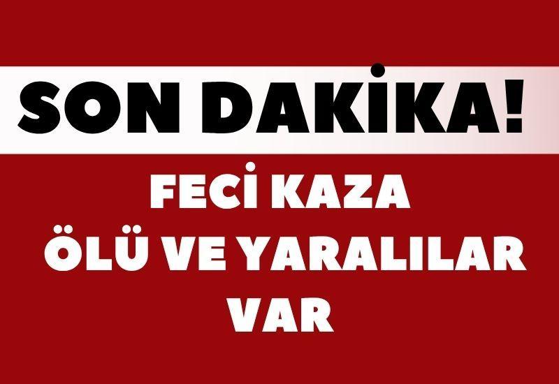 SON DAKİKA Feci kaza ölü ve yaralılar var