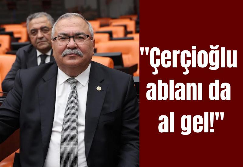 "Çerçioğlu ablanı da al gel!"