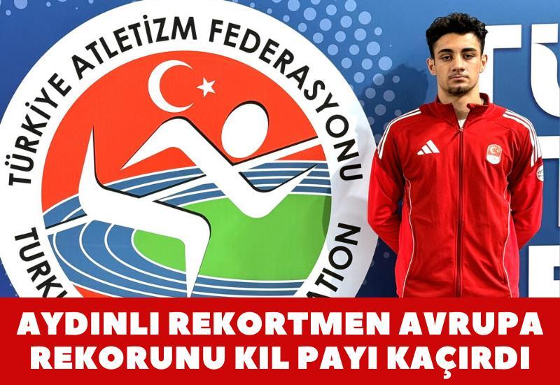 Aydınlı rekortmen Avrupa rekorunu kıl payı kaçırdı