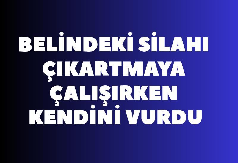 Belindeki silahı çıkartmaya çalışırken kendini vurdu