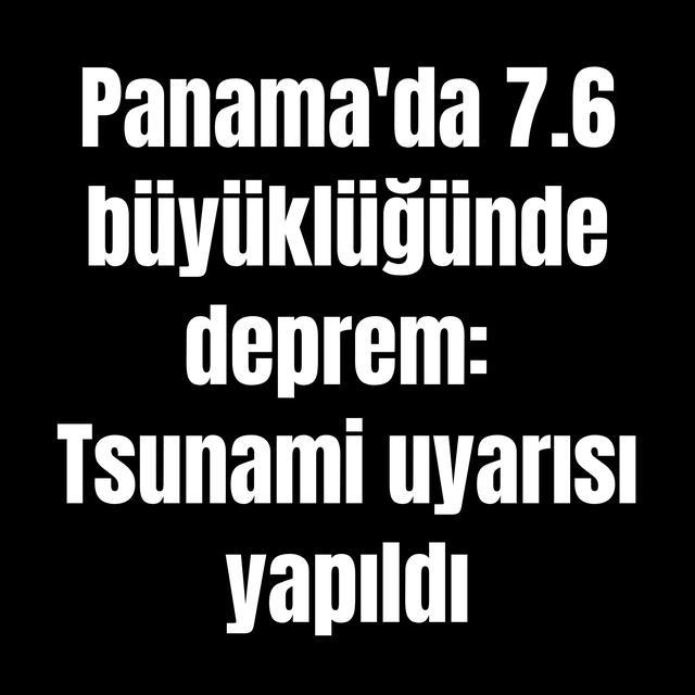 Panama'da 7.6 büyüklüğünde deprem: Tsunami uyarısı yapıldı