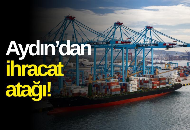 Aydın’dan ihracat atağı! Şubat ayında milyonlarca dolarlık satış