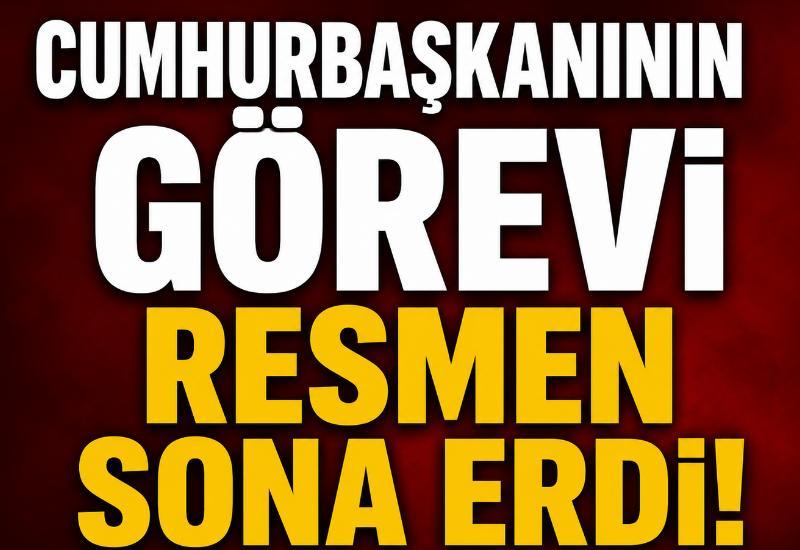 Cumhurbaşkanının görevi resmen sona erdi!