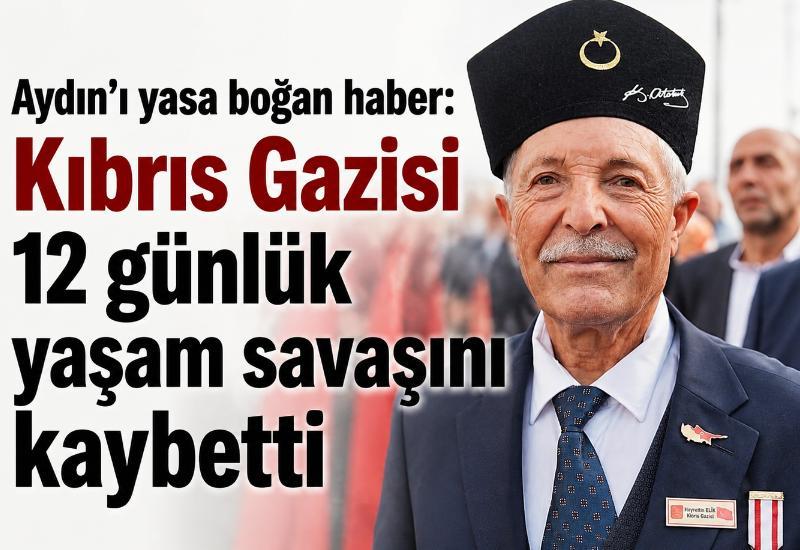 Aydın'ı yasa boğan haber: Kıbrıs Gazisi 12 günlük yaşam savaşını kaybetti